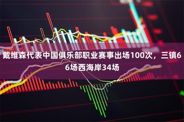 戴维森代表中国俱乐部职业赛事出场100次，三镇66场西海岸34场