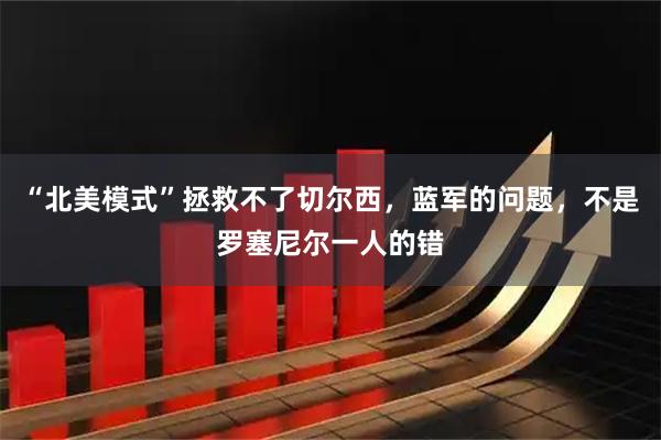 “北美模式”拯救不了切尔西，蓝军的问题，不是罗塞尼尔一人的错